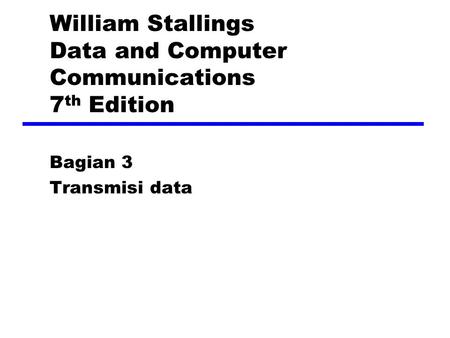 William Stallings Data and Computer Communications 7 th Edition Bagian 3 Transmisi data.