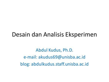Desain dan Analisis Eksperimen Abdul Kudus, Ph.D.   blog: abdulkudus.staff.unisba.ac.id.