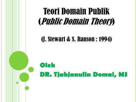 Oleh DR. Tjahjanulin Domai, MS Teori Domain Publik (Public Domain Theory) (J. Stewart & S. Ranson : 1994)