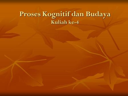 Proses Kognitif dan Budaya Kuliah ke-4