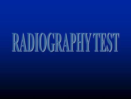 RADIOGRAPHY TEST This presentation was developed by the Collaboration for NDT Education to provide students and other audiences with a general introduction.