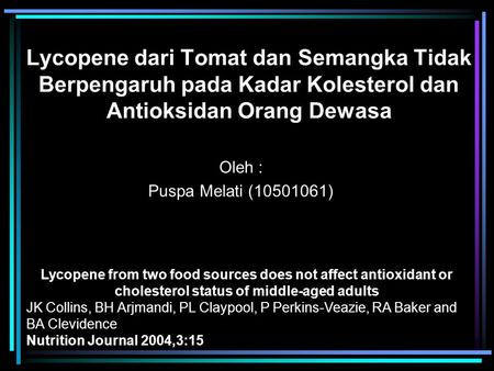 Lycopene dari Tomat dan Semangka Tidak Berpengaruh pada Kadar Kolesterol dan Antioksidan Orang Dewasa Oleh : Puspa Melati (10501061) Lycopene from two.