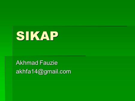 Akhmad Fauzie akhfa14@gmail.com SIKAP Akhmad Fauzie akhfa14@gmail.com.