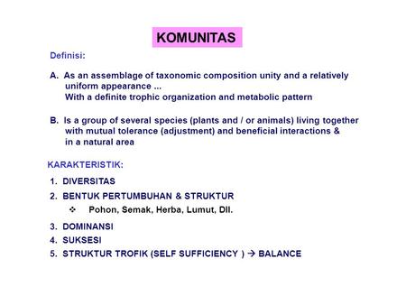 KOMUNITAS Definisi: A. As an assemblage of taxonomic composition unity and a relatively uniform appearance... With a definite trophic organization and.