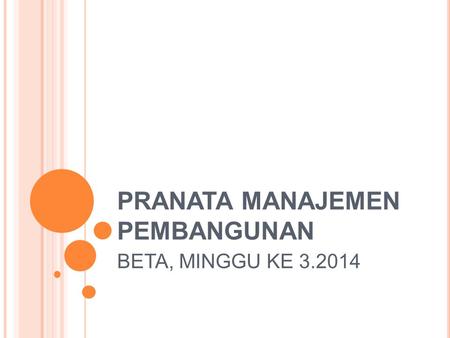 PRANATA MANAJEMEN PEMBANGUNAN BETA, MINGGU KE 3.2014.