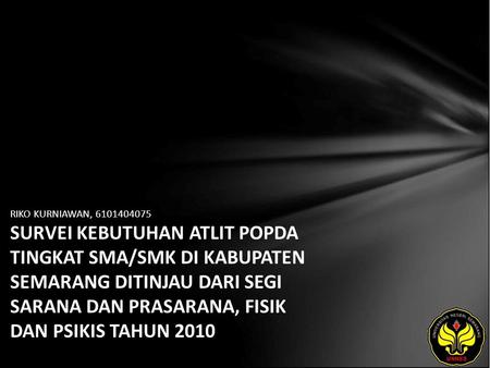 RIKO KURNIAWAN, 6101404075 SURVEI KEBUTUHAN ATLIT POPDA TINGKAT SMA/SMK DI KABUPATEN SEMARANG DITINJAU DARI SEGI SARANA DAN PRASARANA, FISIK DAN PSIKIS.