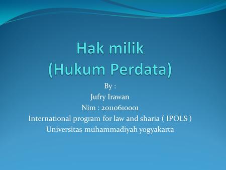 By : Jufry Irawan Nim : 20110610001 International program for law and sharia ( IPOLS ) Universitas muhammadiyah yogyakarta.