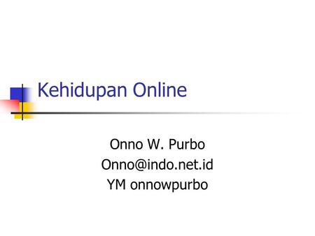 Kehidupan Online Onno W. Purbo YM onnowpurbo.
