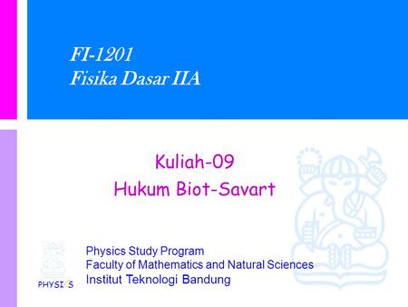 Physics Study Program Faculty of Mathematics and Natural Sciences Institut Teknologi Bandung FI-1201 Fisika Dasar IIA Kuliah-09 Hukum Biot-Savart PHYSI.