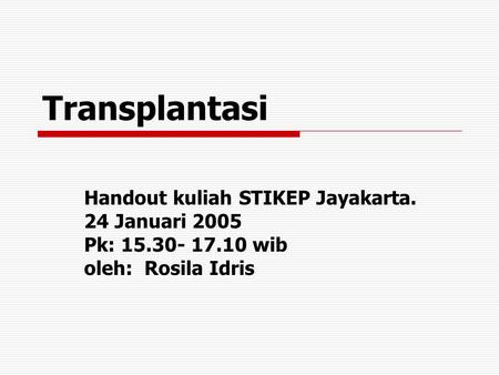 Transplantasi Handout kuliah STIKEP Jayakarta. 24 Januari 2005 Pk: 15.30- 17.10 wib oleh: Rosila Idris.