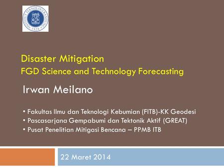 Disaster Mitigation FGD Science and Technology Forecasting Irwan Meilano Fakultas Ilmu dan Teknologi Kebumian (FITB)-KK Geodesi Pascasarjana Gempabumi.