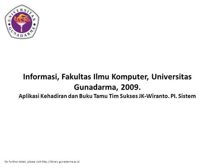 Informasi, Fakultas Ilmu Komputer, Universitas Gunadarma, 2009. Aplikasi Kehadiran dan Buku Tamu Tim Sukses JK-Wiranto. PI. Sistem for further detail,