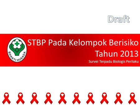 Draft STBP Pada Kelompok Berisiko Tahun 2013 Survei Terpadu Biologis Perilaku.