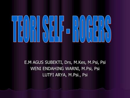 TEORI SELF - ROGERS E.M AGUS SUBEKTI, Drs, M.Kes, M.Psi, Psi