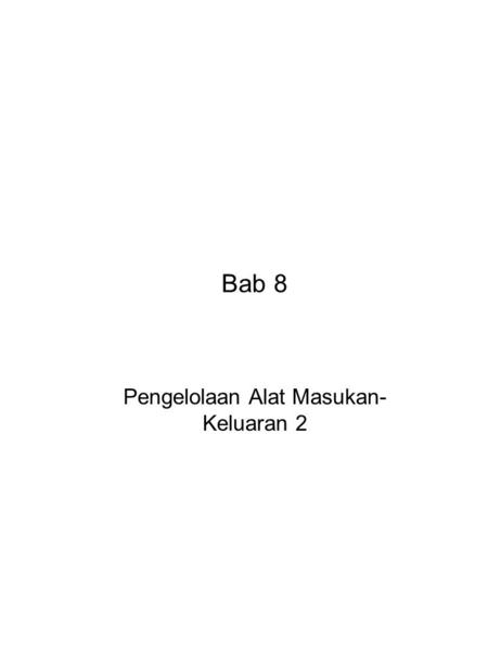 Bab 8 Pengelolaan Alat Masukan- Keluaran 2. ------------------------------------------------------------------------------ Bab 8 ------------------------------------------------------------------------------