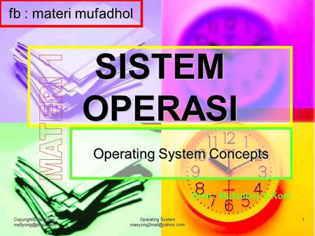 Copyright©MasYong Operating System 1 SISTEM OPERASI Operating System Concepts Oleh : Mufadhol, S.Kom fb : materi.