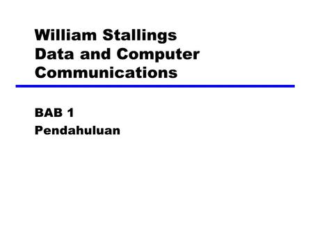 William Stallings Data and Computer Communications BAB 1 Pendahuluan.