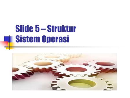 Slide 5 – Struktur Sistem Operasi
