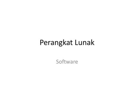 Perangkat Lunak Software. Perangkat Lunak merupakan sekumpulan aturan yang digunakan untuk menjalankan perangkat keras terdiri dari kumpulan istruksi.