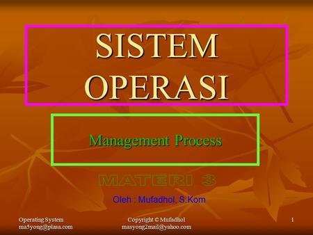 Operating System Copyright © Mufadhol 1 SISTEM OPERASI Management Process Oleh : Mufadhol, S.Kom.