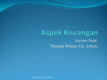 Lecture Note: Trisnadi Wijaya, S.E., S.Kom