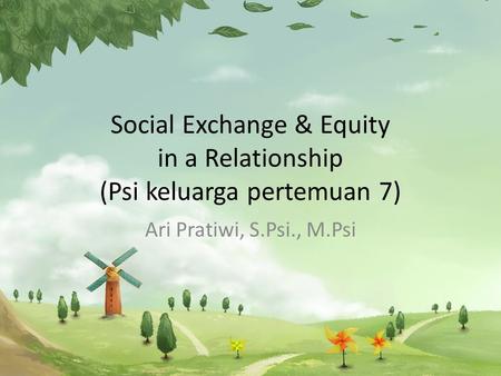 Social Exchange & Equity in a Relationship (Psi keluarga pertemuan 7)