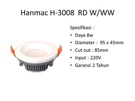 Hanmac H-3008 RD W/WW Spesifikasi : Daya 8w Diameter : 95 x 45mm