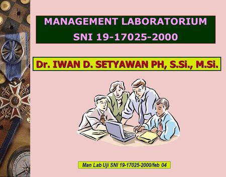 MANAGEMENT LABORATORIUM Dr. IWAN D. SETYAWAN PH, S.Si., M.Si.