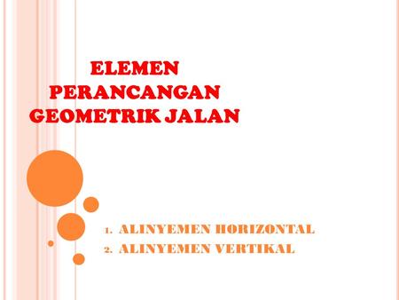 ELEMEN PERANCANGAN GEOMETRIK JALAN 1. ALINYEMEN HORIZONTAL 2. ALINYEMEN VERTIKAL.