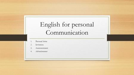 English for personal Communication 1.Personal letter 2.Invitation 3.Announcement 4.Advertisement.