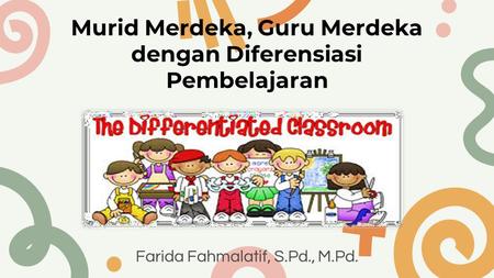Murid Merdeka, Guru Merdeka dengan Diferensiasi Pembelajaran Farida Fahmalatif, S.Pd., M.Pd.