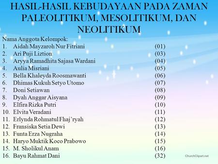 HASIL-HASIL KEBUDAYAAN PADA ZAMAN PALEOLITIKUM, MESOLITIKUM, DAN NEOLITIKUM Nama Anggota Kelompok: 1.Aidah Mayzaroh Nur Fitriani(01) 2.Ari Puji Liztion(03)