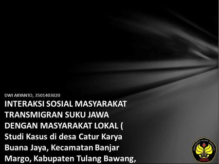 DWI ARYANTO, 3501403020 INTERAKSI SOSIAL MASYARAKAT TRANSMIGRAN SUKU JAWA DENGAN MASYARAKAT LOKAL ( Studi Kasus di desa Catur Karya Buana Jaya, Kecamatan.