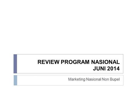 REVIEW PROGRAM NASIONAL JUNI 2014 Marketing Nasional Non Bupel.