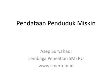Pendataan Penduduk Miskin Asep Suryahadi Lembaga Penelitian SMERU www.smeru.or.id.