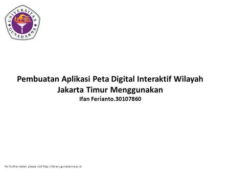 Pembuatan Aplikasi Peta Digital Interaktif Wilayah Jakarta Timur Menggunakan Ifan Ferianto.30107860 for further detail, please visit http://library.gunadarma.ac.id.