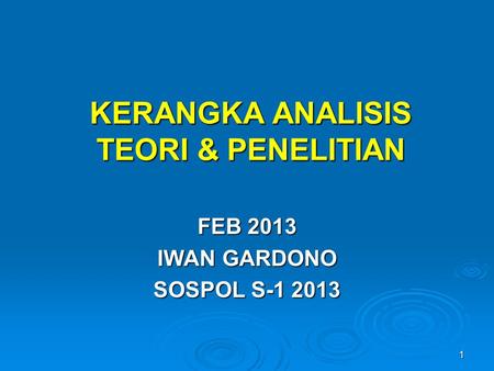 1 KERANGKA ANALISIS TEORI & PENELITIAN FEB 2013 IWAN GARDONO SOSPOL S-1 2013.