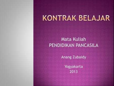 Mata Kuliah PENDIDIKAN PANCASILA Anang Zubaidy Yogyakarta 2013