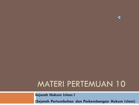 Materi Pertemuan 10 Sejarah Hukum Islam I