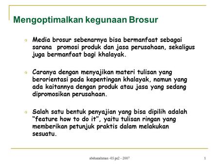 Abdurrahman -05 pr2 - 2007 1 Mengoptimalkan kegunaan Brosur  Media brosur sebenarnya bisa bermanfaat sebagai sarana promosi produk dan jasa perusahaan,