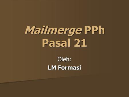 Mailmerge PPh Pasal 21 Oleh: LM Formasi.