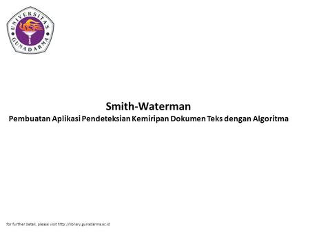 Smith-Waterman Pembuatan Aplikasi Pendeteksian Kemiripan Dokumen Teks dengan Algoritma for further detail, please visit http://library.gunadarma.ac.id.