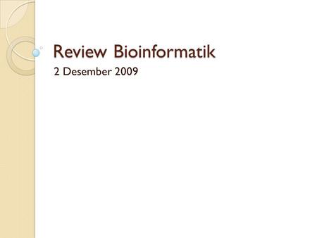 Review Bioinformatik 2 Desember 2009.