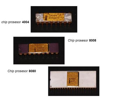 Chip prosesor 4004 Chip prosesor 8008 Chip prosesor 8080.
