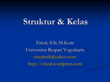 Struktur & Kelas Erizal, S.Si, M.Kom Universitas Respati Yogyakarta