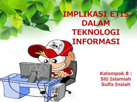 L/O/G/O IMPLIKASI ETIS DALAM TEKNOLOGI INFORMASI Kelompok 8 : Siti Islamiah Sulfa Insiah.