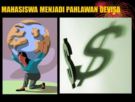 MAHASISWA MENJADI PAHLAWAN DEVISA. PAHLAWAN DEVISA DARI MAHASISWA Belum Menghasilkan = 55 (16 %) Penghasilan < $50 = 147 (43 %) Penghasilan $50 - 