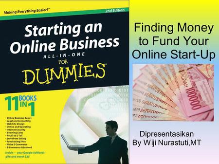 Finding Money to Fund Your Online Start-Up Dipresentasikan By Wiji Nurastuti,MT.