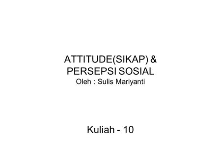 ATTITUDE(SIKAP) & PERSEPSI SOSIAL Oleh : Sulis Mariyanti