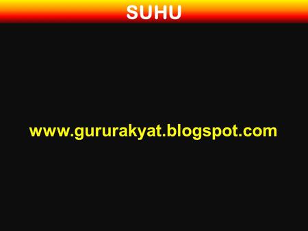 SUHU www.gururakyat.blogspot.com.
